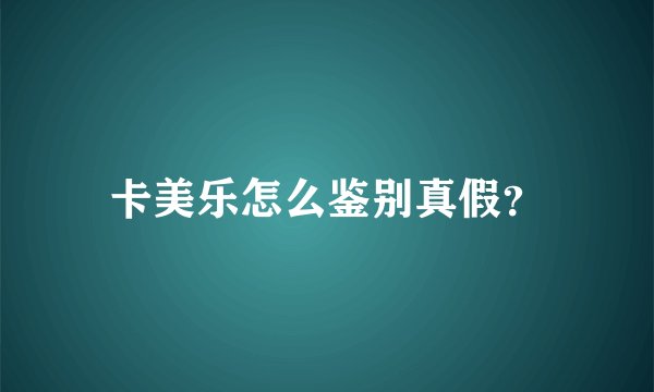 卡美乐怎么鉴别真假？