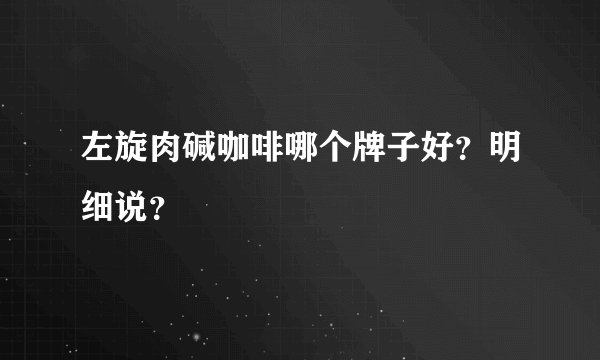 左旋肉碱咖啡哪个牌子好？明细说？