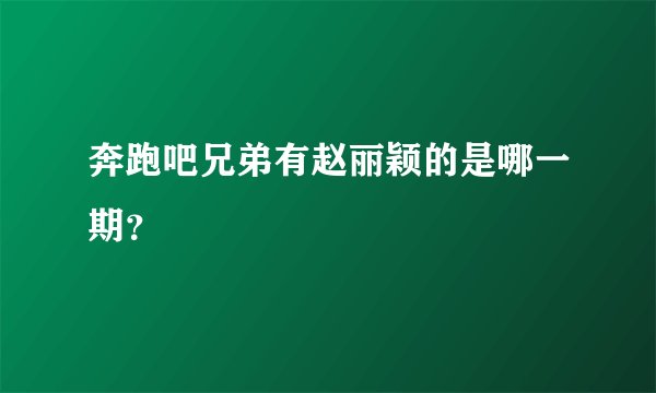 奔跑吧兄弟有赵丽颖的是哪一期？