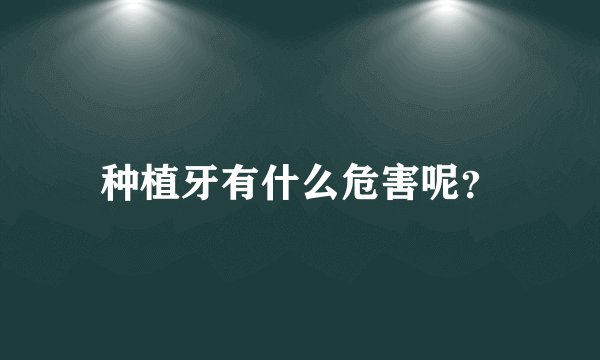 种植牙有什么危害呢？