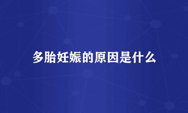 多胎妊娠的原因是什么