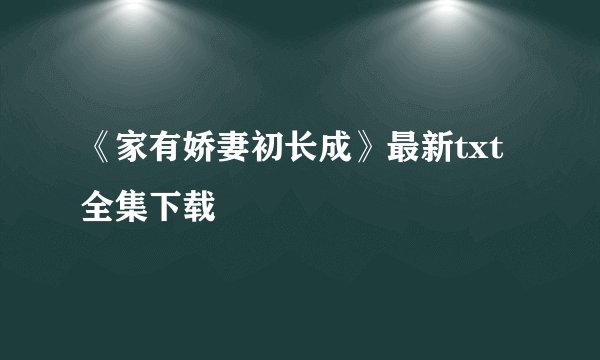 《家有娇妻初长成》最新txt全集下载