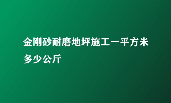 金刚砂耐磨地坪施工一平方米多少公斤