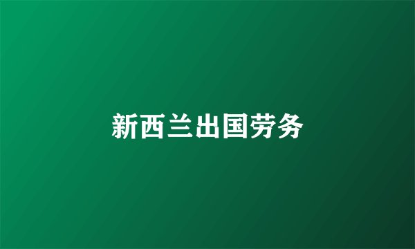 新西兰出国劳务