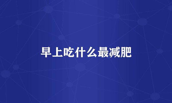 早上吃什么最减肥