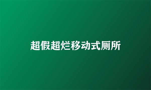 超假超烂移动式厕所