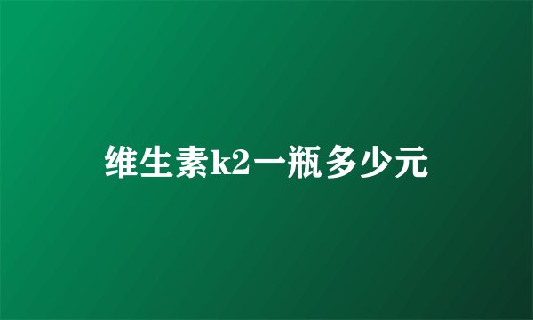 维生素k2一瓶多少元