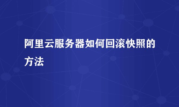 阿里云服务器如何回滚快照的方法