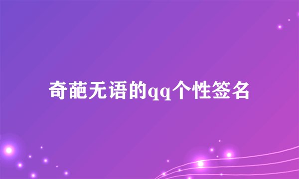 奇葩无语的qq个性签名