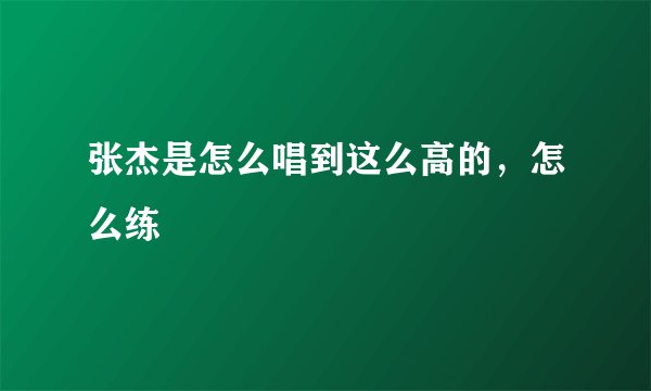 张杰是怎么唱到这么高的，怎么练