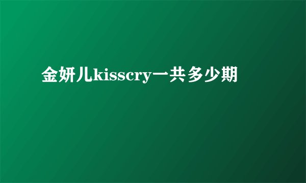金妍儿kisscry一共多少期