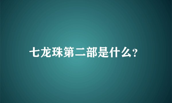 七龙珠第二部是什么？
