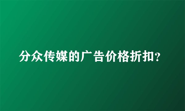 分众传媒的广告价格折扣？