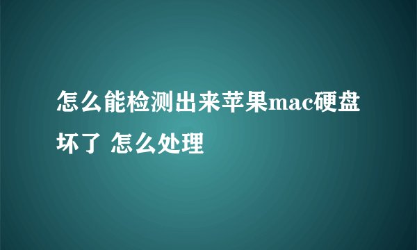 怎么能检测出来苹果mac硬盘坏了 怎么处理