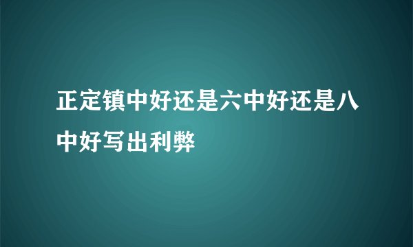正定镇中好还是六中好还是八中好写出利弊