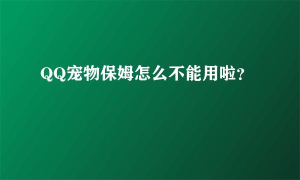 QQ宠物保姆怎么不能用啦？