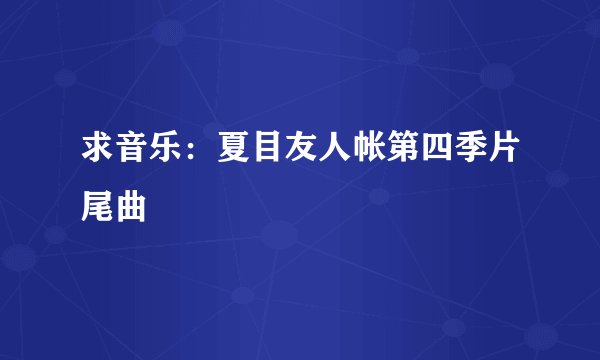 求音乐：夏目友人帐第四季片尾曲