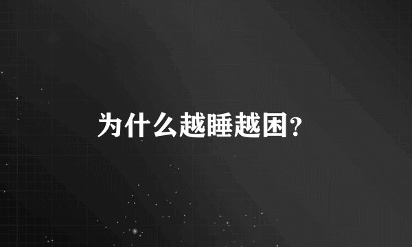 为什么越睡越困?