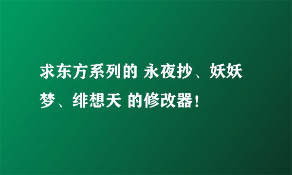 求东方系列的 永夜抄、妖妖梦、绯想天 的修改器！