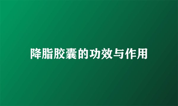 降脂胶囊的功效与作用