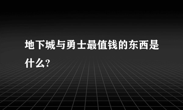 地下城与勇士最值钱的东西是什么?
