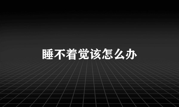 睡不着觉该怎么办
