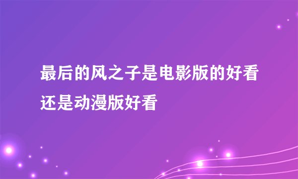 最后的风之子是电影版的好看还是动漫版好看