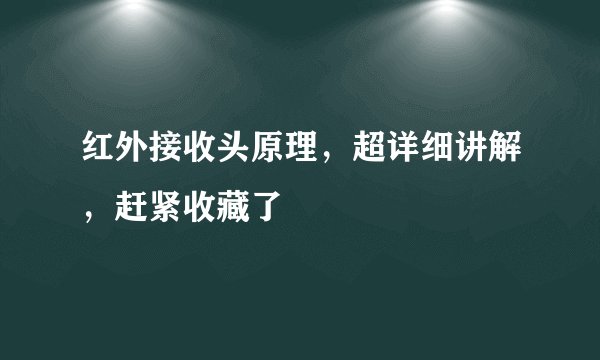 红外接收头原理，超详细讲解，赶紧收藏了