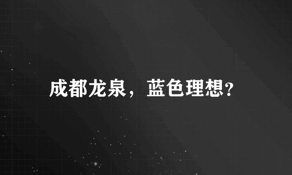成都龙泉，蓝色理想？