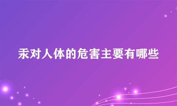 汞对人体的危害主要有哪些