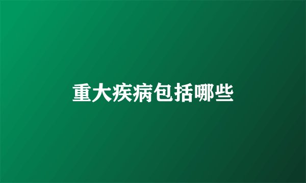 重大疾病包括哪些