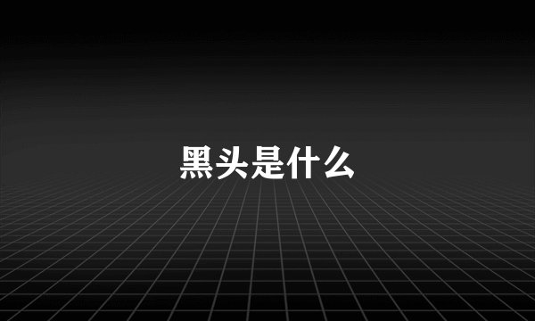 黑头是什么