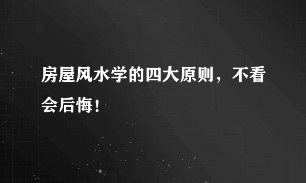 房屋风水学的四大原则，不看会后悔！