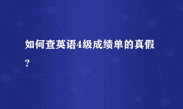 如何查英语4级成绩单的真假?