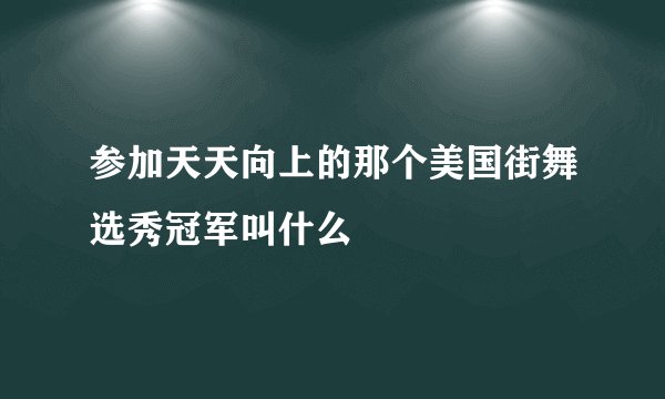 参加天天向上的那个美国街舞选秀冠军叫什么