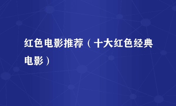 红色电影推荐（十大红色经典电影）