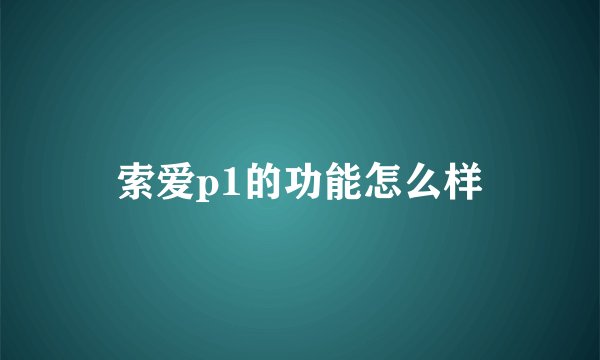 索爱p1的功能怎么样