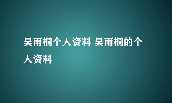 吴雨桐个人资料 吴雨桐的个人资料