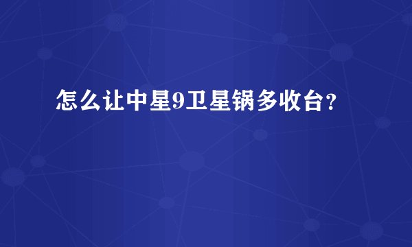怎么让中星9卫星锅多收台？