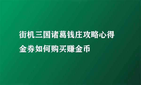 街机三国诸葛钱庄攻略心得 金券如何购买赚金币