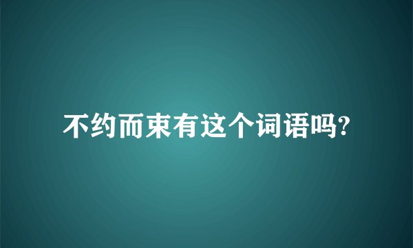 不约而束有这个词语吗?