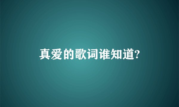 真爱的歌词谁知道?