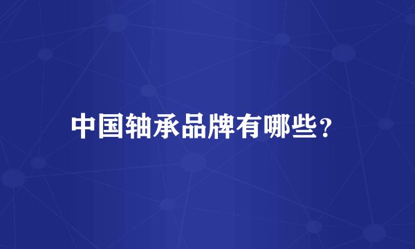 中国轴承品牌有哪些？
