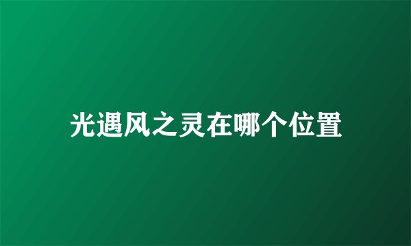 光遇风之灵在哪个位置