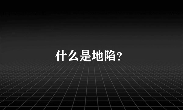 什么是地陷？