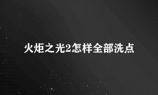 火炬之光2怎样全部洗点