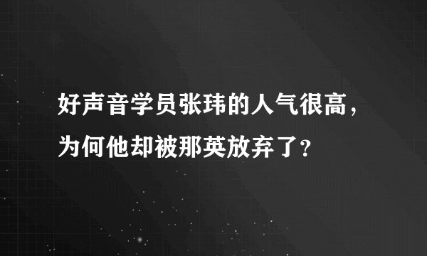 好声音学员张玮的人气很高，为何他却被那英放弃了？