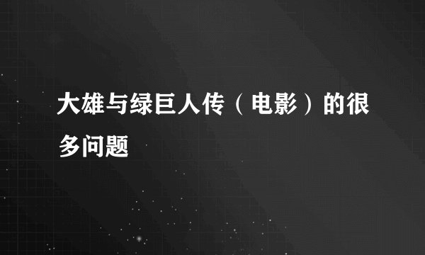 大雄与绿巨人传（电影）的很多问题