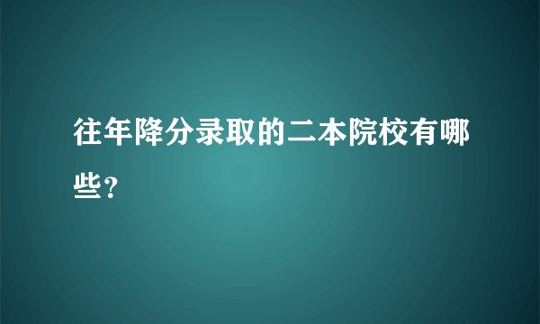 往年降分录取的二本院校有哪些？