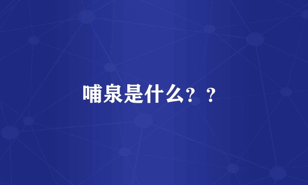 哺泉是什么？？